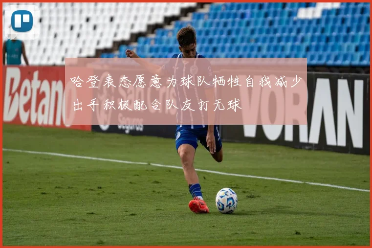 哈登表态愿意为球队牺牲自我减少出手积极配合队友打无球